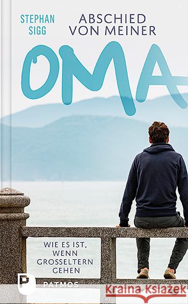 Abschied von meiner Oma : Wie es ist, wenn Großeltern gehen Sigg, Stephan 9783843611640 Patmos Verlag