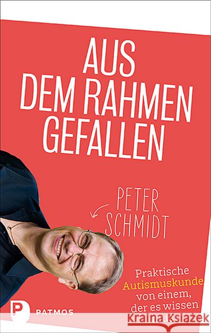 Aus dem Rahmen gefallen : Praktische Autismuskunde von einem, der es wissen muss Schmidt, Peter 9783843611756