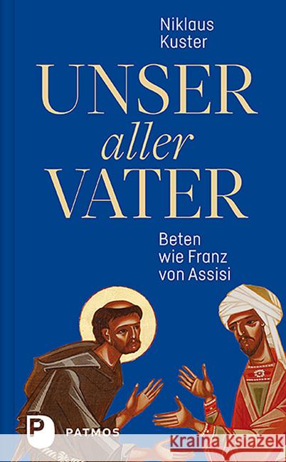 Unser aller Vater : Beten wie Franz von Assisi Kuster, Niklaus 9783843612197