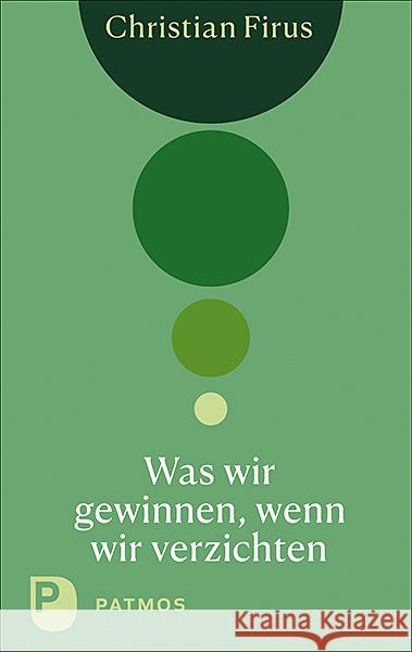 Was wir gewinnen, wenn wir verzichten Firus, Christian 9783843612531 Patmos Verlag