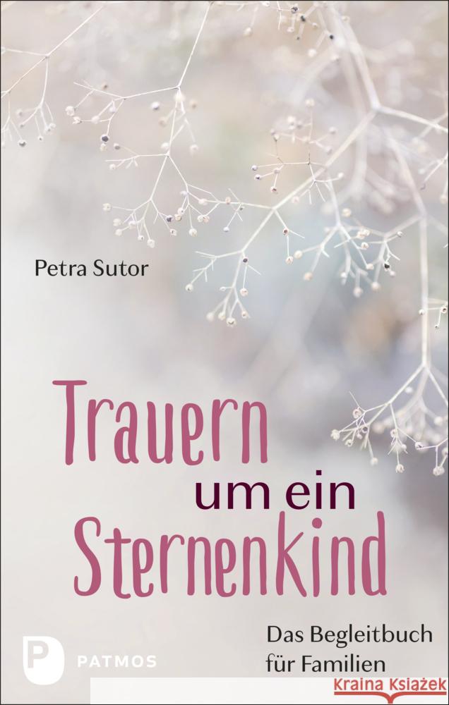 Trauern um ein Sternenkind Sutor, Petra 9783843613231 Patmos Verlag