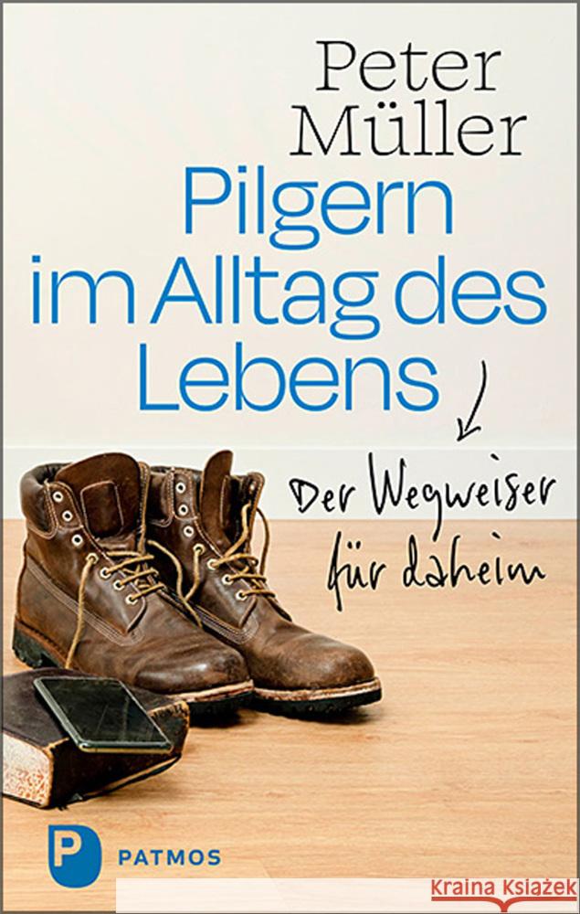 Pilgern im Alltag des Lebens Müller, Peter 9783843613897 Patmos Verlag