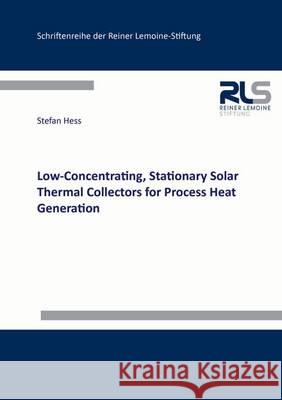 Low-Concentrating, Stationary Solar Thermal Collectors for Process Heat Generation: 1 Stefan Hess 9783844034028 Shaker Verlag GmbH, Germany