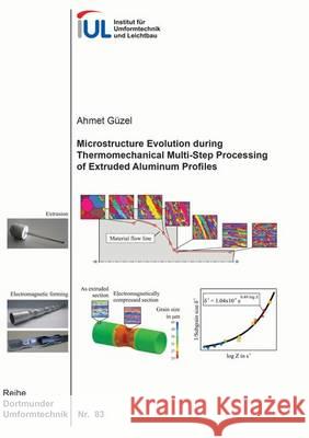 Microstructure Evolution During Thermomechanical Multi-Step Processing of Extruded Aluminum Profiles Ahmet Guzel 9783844034288 Shaker Verlag GmbH, Germany