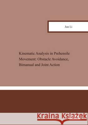 Kinematic Analysis in Prehensile Movement: Obstacle Avoidance, Bimanual and Joint Action: 1 Jun Li 9783844034448 Shaker Verlag GmbH, Germany