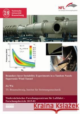 Boundary-Layer Instability Experiments in a Tandem Nozzle Supersonic Wind Tunnel: 1 Jie Wu 9783844035223 Shaker Verlag GmbH, Germany