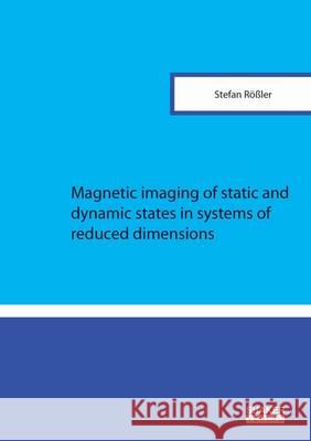 Magnetic Imaging of Static and Dynamic States in Systems of Reduced Dimensions Stefan Rossler 9783844035230 Shaker Verlag GmbH, Germany