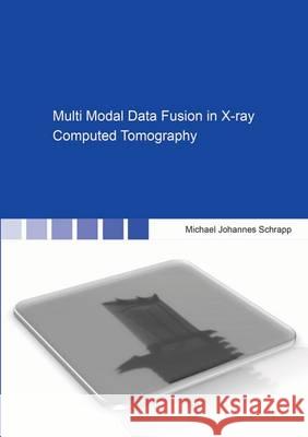 Multi Modal Data Fusion in X-Ray Computed Tomography Michael Johannes Schrapp 9783844035414 Shaker Verlag GmbH, Germany