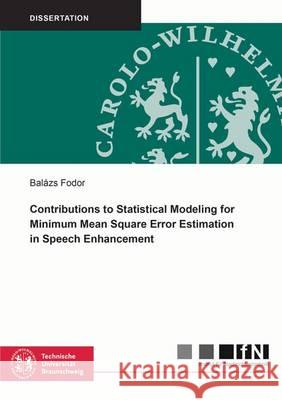 Contributions to Statistical Modeling for Minimum Mean Square Error Estimation in Speech Enhancement Balazs Fodor 9783844035711