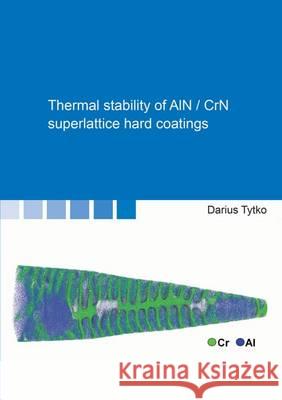 Thermal Stability of AIN / CrN Superlattice Hard Coatings: 1 Darius Tytko 9783844035995 Shaker Verlag GmbH, Germany