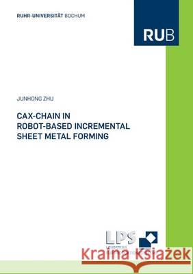 Cax-Chain in Robot-Based Incremental Sheet Metal Forming Junhong Zhu   9783844036688