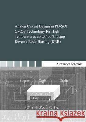 Analog Circuit Design in PD-SOI CMOS Technology for High Temperatures Up to 400 C Using Reverse Body Biasing (RBB) Alexander Schmidt   9783844038538 Shaker Verlag GmbH, Germany