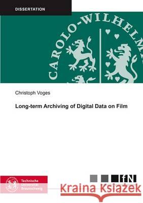 Long-Term Archiving of Digital Data on Film: 1 Christoph Voges 9783844038972 Shaker Verlag GmbH, Germany