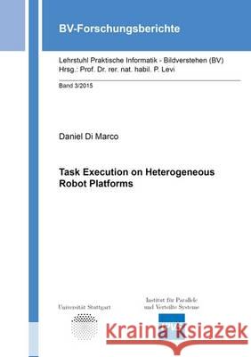 Task Execution on Heterogeneous Robot Platforms: 1 Daniel Di Marco 9783844039399