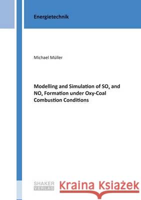 Modelling and Simulation of SOx and NOx Formation Under Oxy-Coal Combustion Conditions: 1 Michael Muller 9783844040593