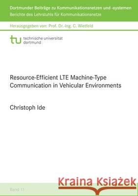 Resource-Efficient LTE Machine-Type Communication in Vehicular Environments: 1 Christoph Ide 9783844042771 Shaker Verlag GmbH, Germany