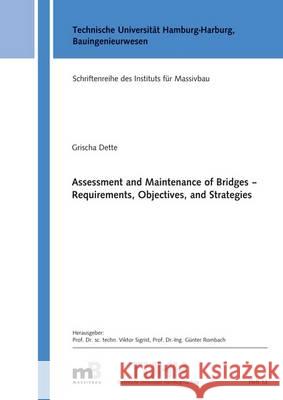 Assessment and Maintenance of Bridges - Requirements, Objectives, and Strategies: 1 Grischa Dette   9783844043099 Shaker Verlag GmbH, Germany