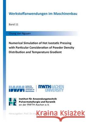 Numerical Simulation of Hot Isostatic Pressing with Particular Consideration of Powder Density Distribution and Temperature Gradient: 1 Chung van Nguyen 9783844043471