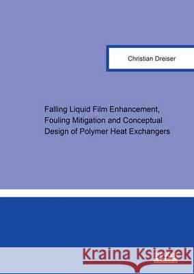 Falling Liquid Film Enhancement, Fouling Mitigation and Conceptual Design of Polymer Heat Exchangers Christian Dreiser 9783844044706 Shaker Verlag GmbH, Germany