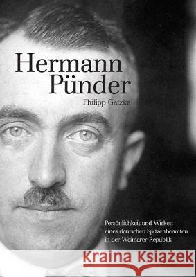 Hermann Pünder – Persönlichkeit und Wirken eines deutschen Spitzenbeamten in der Weimarer Republik Philipp Gatzka 9783844044799 Shaker Verlag GmbH, Germany