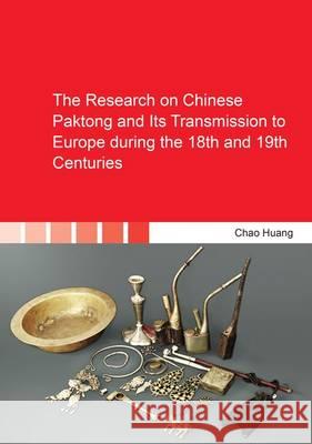 The Research on Chinese Paktong and its Transmission to Europe During the 18th and 19th Centuries: 1 Chao Huang 9783844047165
