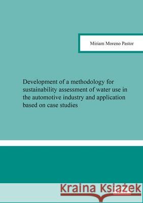 Development of a Methodology for Sustainability Assessment of Water Use in the Automotive Industry and Application Based on Case Studies: 1 Miriam Moreno Pastor   9783844047226