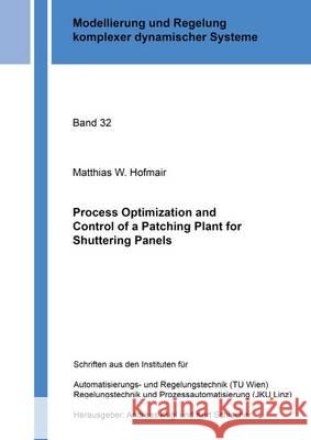 Process Optimization and Control of a Patching Plant for Shuttering Panels: 1 Matthias W. Hofmair 9783844047455 Shaker Verlag GmbH, Germany