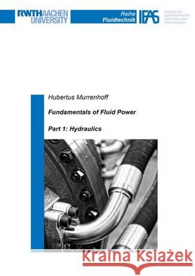 Fundamentals of Fluid Power: Hydraulics: Part 1 Hubertus Murrenhoff   9783844048179 Shaker Verlag GmbH, Germany