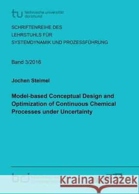 Model-Based Conceptual Design and Optimization of Continuous Chemical Processes Under Uncertainty: 1  9783844048445 Shaker Verlag GmbH, Germany