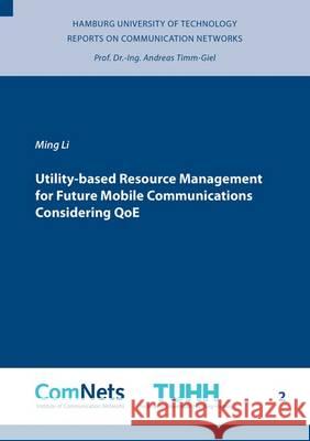 Utility-Based Resource Management for Future Mobile Communications Considering Qoe: 1 Ming Li   9783844049541 Shaker Verlag GmbH, Germany