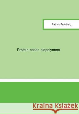 Protein-Based Biopolymers: 1 Patrick Frohberg   9783844049572