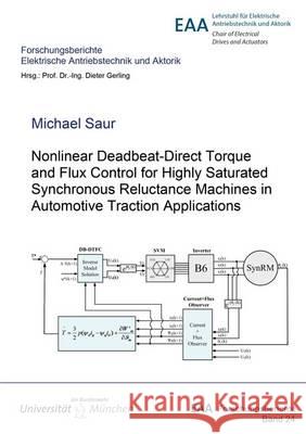Nonlinear Deadbeat-Direct Torque and Flux Control for Highly Saturated Synchronous Reluctance Machines in Automotive Traction Applications: 1 Michael Saur 9783844049909