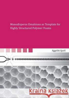 Monodisperse Emulsions as Template for Highly Structured Polymer Foams: 1 Aggeliki Quell   9783844049992