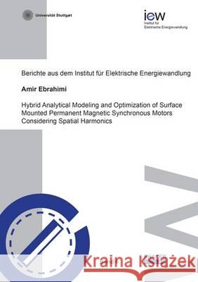 Hybrid Analytical Modeling and Optimization of Surface Mounted Permanent Magnetic Synchronous Motors Considering Spatial Harmonics: 1 Amir Ebrahimi   9783844050264 Shaker Verlag GmbH, Germany