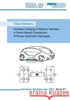 Wireless Charging of Electric Vehicles - A Pareto-Based Comparison of Power Electronic Topologies    9783844050486 Shaker Verlag GmbH, Germany