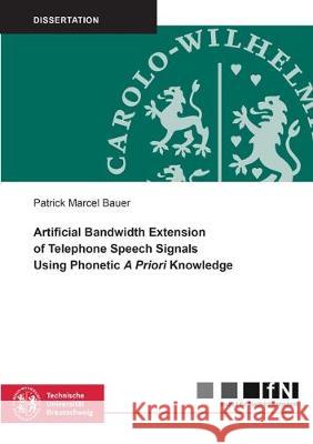 Artificial Bandwidth Extension of Telephone Speech Signals Using Phonetic a Priori Knowledge Patrick Marcel Bauer 9783844050721