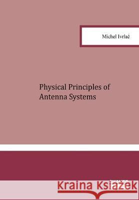 Physical Principles of Antenna Systems Michel Ivrlac 9783844050943 Shaker Verlag GmbH, Germany