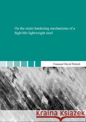 On the Strain Hardening Mechanisms of a High-MN Lightweight Steel Emanuel David Welsch   9783844051186