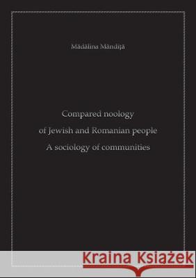 Compared Noology of Jewish and Romanian People: A Sociology of Communities Madalina Mandita 9783844051766