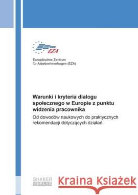 Warunki i kryteria dialogu społecznego w Europie z punktu widzenia pracownika: Od dowodów naukowych do praktycznych rekomendacji dotyczących działań Guy van Gyes, Sem Vandekerckhove, Jan van Peteghem, Stan de Spiegelaere, Europäisches Zentrum für Arbeitnehmerfragen (EZ 9783844051926