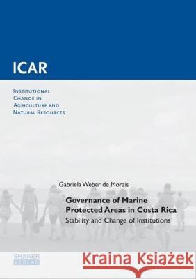 Governance of Marine Protected Areas in Costa Rica: Stability and Change of Institutions Gabriela  Weber de Morais 9783844052534 Shaker Verlag GmbH, Germany