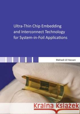 Ultra-Thin Chip Embedding and Interconnect Technology for System-in-Foil Applications Mahadi-Ul Hassan   9783844052763