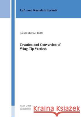 Creation and Conversion of Wing-Tip Vortices Dr. Robert Buffo 9783844052947 Shaker Verlag GmbH, Germany