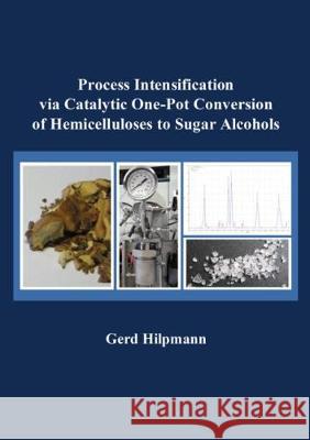 Process Intensification via Catalytic One-Pot Conversion of Hemicelluloses to Sugar Alcohols Gerd Hilpmann 9783844053159 Shaker Verlag GmbH, Germany