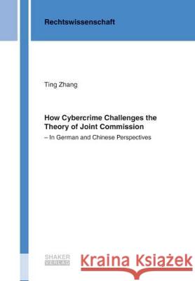 How Cybercrime Challenges the Theory of Joint Commission: – In German and Chinese Perspectives Ting Zhang 9783844053180