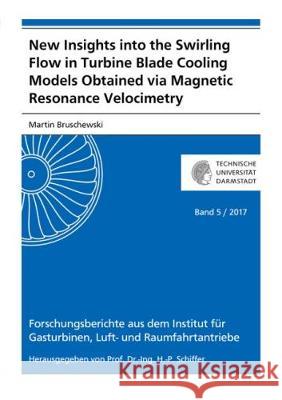 New Insights into the Swirling Flow in Turbine Blade Cooling Models Obtained via Magnetic Resonance Velocimetry Martin Bruschewski 9783844053579 Shaker Verlag GmbH, Germany