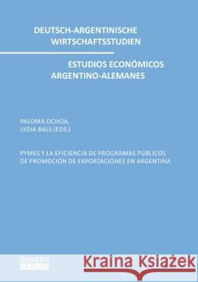 PYMES Y LA EFICIENCIA DE PROGRAMAS PÚBLICOS DE PROMOCIÓN DE EXPORTACIONES EN ARGENTINA Paloma  Ochoa, Lydia  Bals 9783844053593