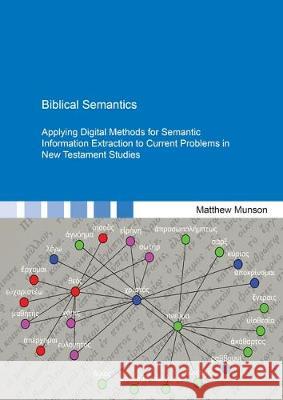 Biblical Semantics: Applying Digital Methods for Semantic Information Extraction to Current Problems in New Testament Studies Matthew  Munson 9783844054422 Shaker Verlag GmbH, Germany