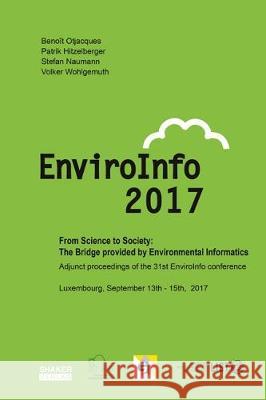 From Science to Society: The Bridge provided by Environmental Informatics: Adjunct Proceedings of the 31st EnviroInfo conference Benoît  Otjacques, Patrik  Hitzelberger, Stefan  Naumann, Volker  Wohlgemuth 9783844054958
