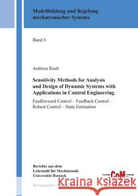 Sensitivity Methods for Analysis and Design of Dynamic Systems with Applications in Control Engineering: Feedforward Control – Feedback Control – Robust Control – State Estimation Andreas Rauh 9783844054989